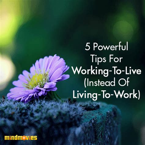 5 Powerful Tips For Working To Live Instead Of Living To Work