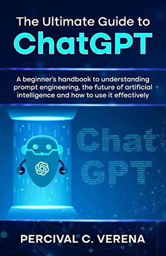 Amazon Com The Ultimate Guide To Chatgpt A Beginner S Handbook To