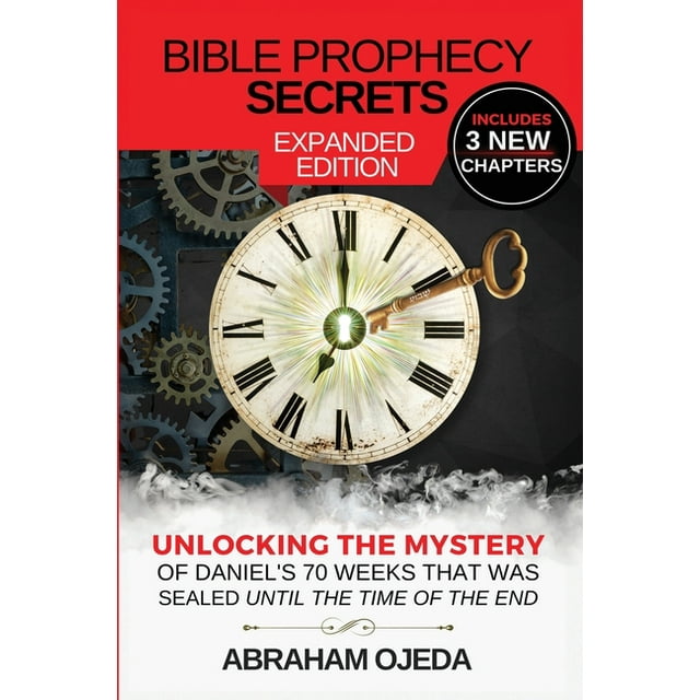 Bible Prophecy Secrets Unlocking The Ancient Mystery Of Daniel S 70 Weeks That Was Sealed Until