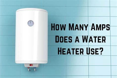 How Many Amps Does A Water Heater Use Explained Conserve Energy Future