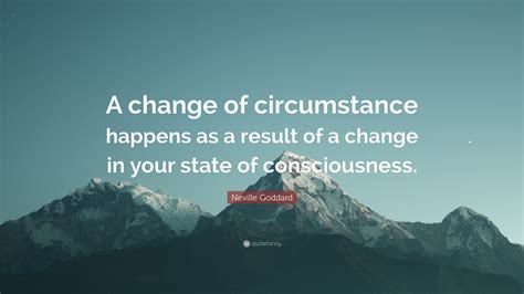 Neville Goddard Quote A Change Of Circumstance Happens As A Result Of A