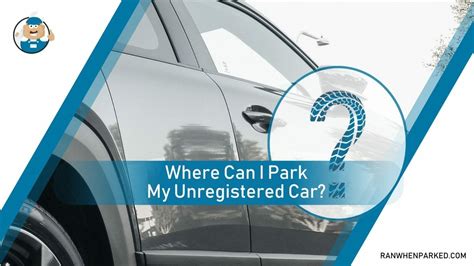 Where Can I Park My Unregistered Car A Comprehensive Answer Ran When