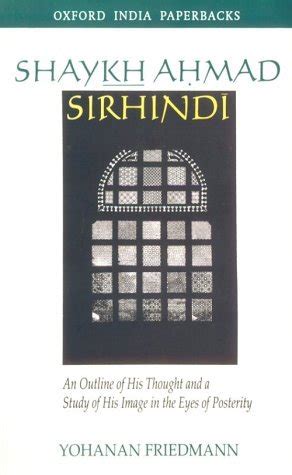 Yohanan Friedmann Shaykh Ahmad Sirhindi An Outline Of His Thought And A Study Of His Image In The Eyes Of Posterity Mcgill Islamic Studies 1971 Mcgill University Institute Of Islamic Studies